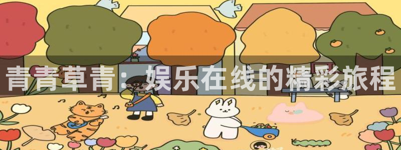 赢咖体育平台注册：青青草青：娱乐在线的精彩旅程