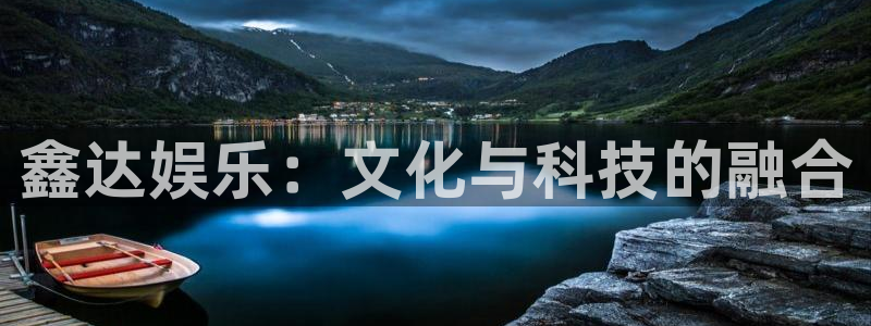 赢咖包怎么样：鑫达娱乐：文化与科技的融合