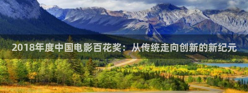 赢咖4开户：2018年度中国电影百花奖：从传统走向创新的新纪元